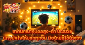 เทคนิคแทงบอลสูง–ต่ำ ปี 2025 แทงยังไงให้บวกทุกวัน