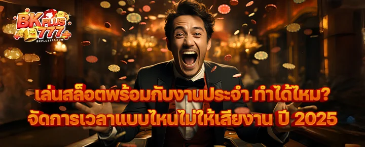 เล่นสล็อตพร้อมกับงานประจำ ทำได้ไหม? จัดการเวลาแบบไหนไม่ให้เสียงาน ปี 2025