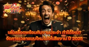 เล่นสล็อตพร้อมกับงานประจำ ทำได้ไหม? จัดการเวลาแบบไหนไม่ให้เสียงาน ปี 2025