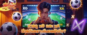 การดู xG และ xA ช่วยวิเคราะห์บอลยังไง? เปิดมุมมองใหม่ของการเดิมพันแบบสถิติ