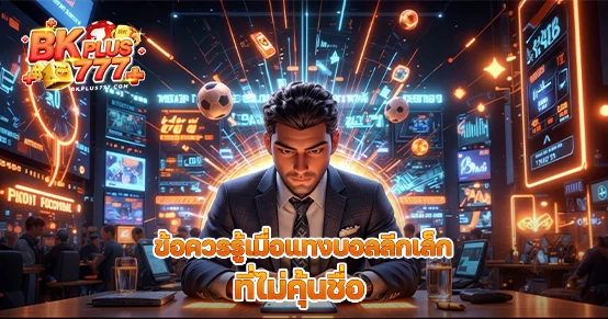 ข้อควรรู้เมื่อแทงบอลลีกเล็กที่ไม่คุ้นชื่อ วิเคราะห์ยังไงให้ไม่เสี่ยงพลาด